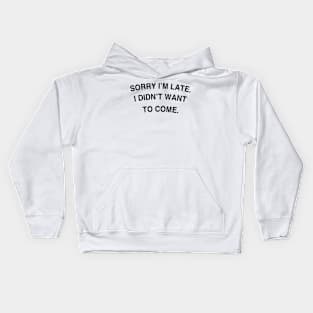 Sorry I'm late. I didn't want to come. Kids Hoodie
